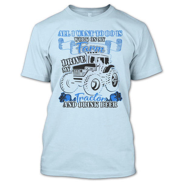 All I Want To Do Work On My Farm T Shirt, And Drink Beer T Shirt