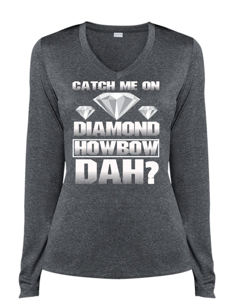 Catch Me On Diamond Howbow Dah T Shirt, My Favorite T Shirt, Cool Shirt (Ladies LS Heather V-Neck)