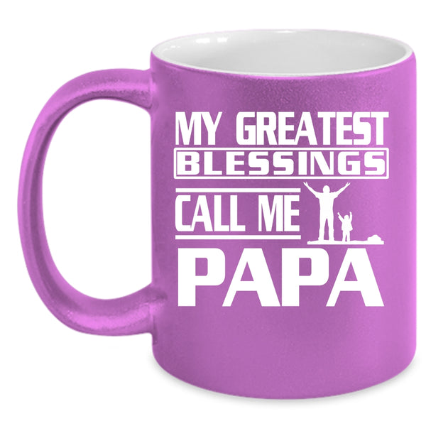 My Greatest Blessings Call Me Papa Coffee Mug, Great Papa Coffee Cup