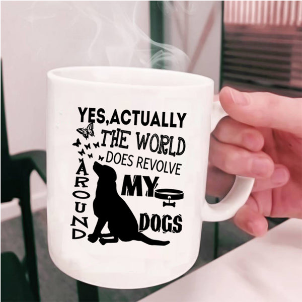 Cute Dogs Coffee Mug, The World Does Revolve Around My Dogs Cup
