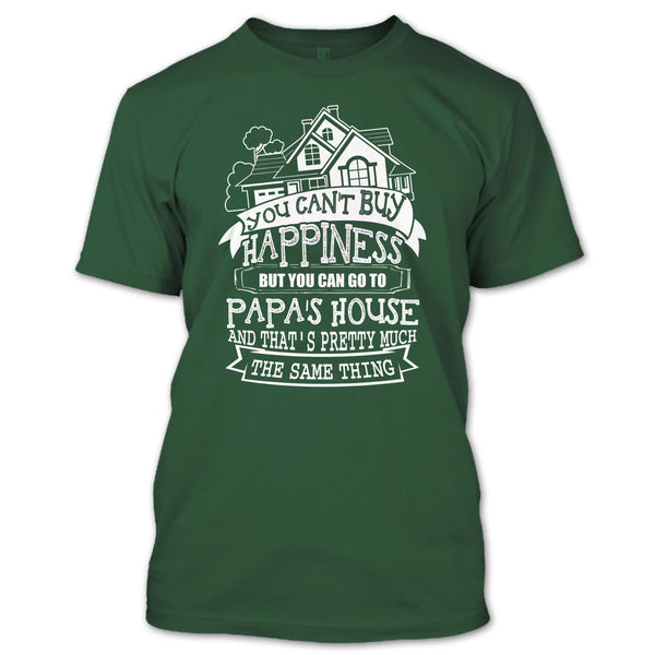 You Can't Buy Happiness T Shirt, You Can Go To Papa's House T Shirt