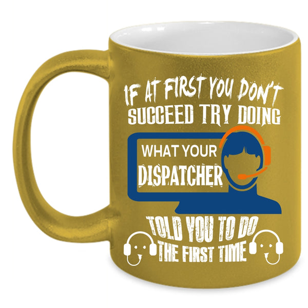 Dispatcher Told You To Do The First Time Coffee Mug, Funny Coffee Cup