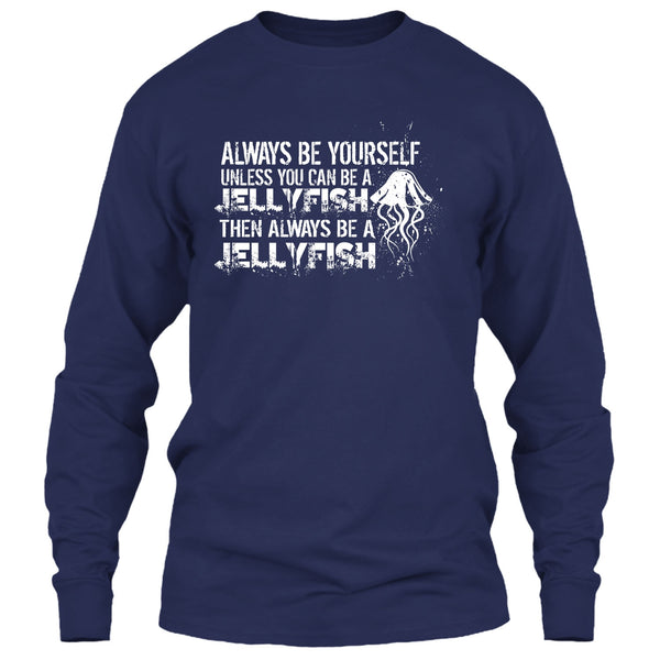 Always Be Yourself T Shirt, Unless You Can Be A Jellyfish T Shirt