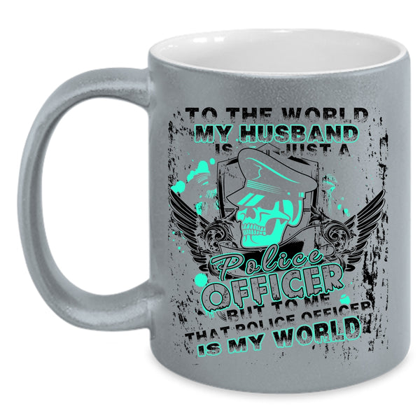 To Me That Police Officer Is My World Coffee Mug, My Husband Just A Police Officer Accent Mug