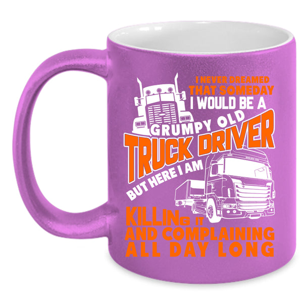 I Would Be A Grumpy Old Truck Driver Coffee Mug, Old Truck Driver Coffee Cup