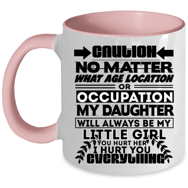 Cute Coffee Mug, My Daughter Will Always Be My Little Girl Accent Mug