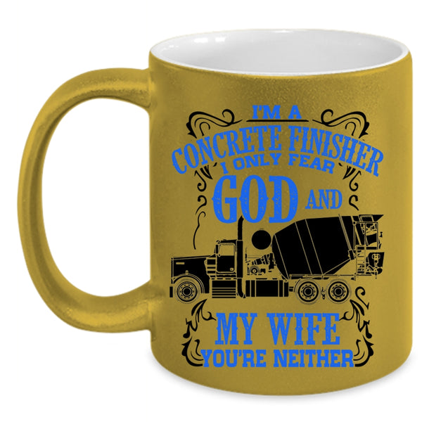 I Only Fear God And My Wife Coffee Mug, I'm A Concrete Finisher Accent Mug