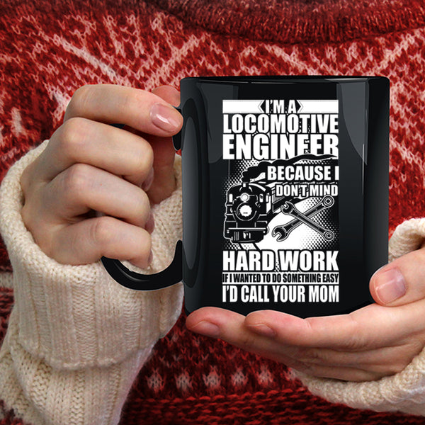I'm A Locomotive Engineer Coffee Mug, I Don't Mind Hard Work Coffee Cup