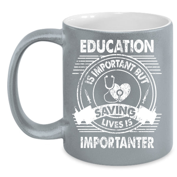 Education Is Important Coffee Mug, Saving Lives Is Importanter Coffee Cup