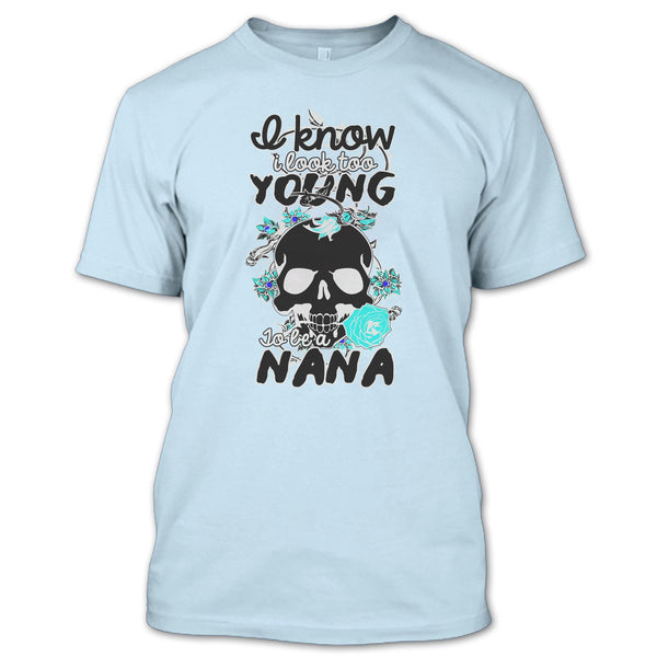 I Know I Look Too Young T Shirt, Gift For Nana T Shirt