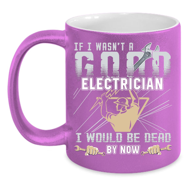 I Wasn't A Good Electrician Coffee Mug, Best Gift For Electricians Coffee Cup