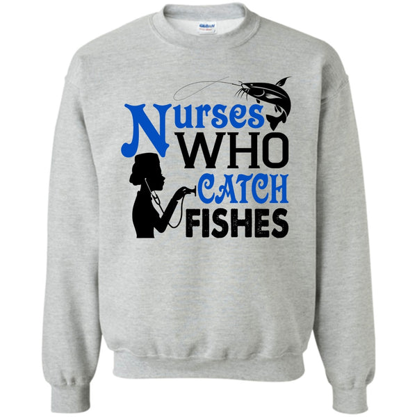 I Love Fishing T Shirt, Nurses Who Catch Fishes Sweatshirt