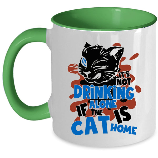 If The Cat Is Cat Home Coffee Mug, It's Not Drinking Alone Accent Mug