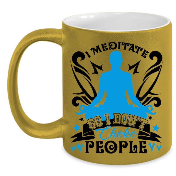 I Don't Choke People Coffee Mug, I Meditate Accent Mug