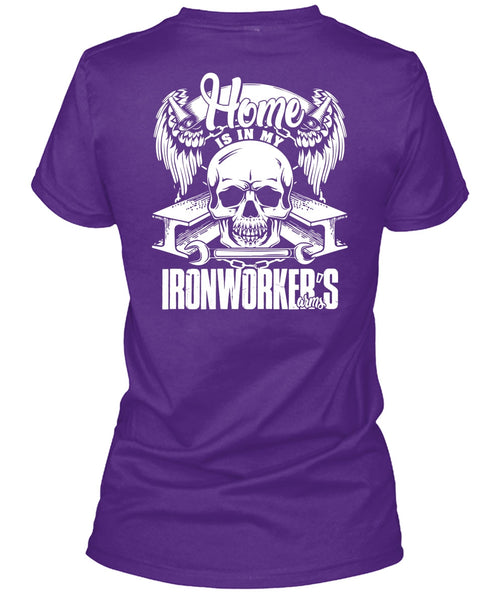 Home Is In My Ironworker's Arms T Shirt, Being An Ironworker T Shirt