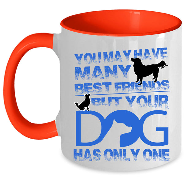 Your Dog Has Only One Coffee Mug, You May Have Many Best Friends Accent Mug