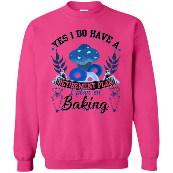 Coolest Baker T Shirt, Yes I Do Have A Retirement Plan Sweatshirt
