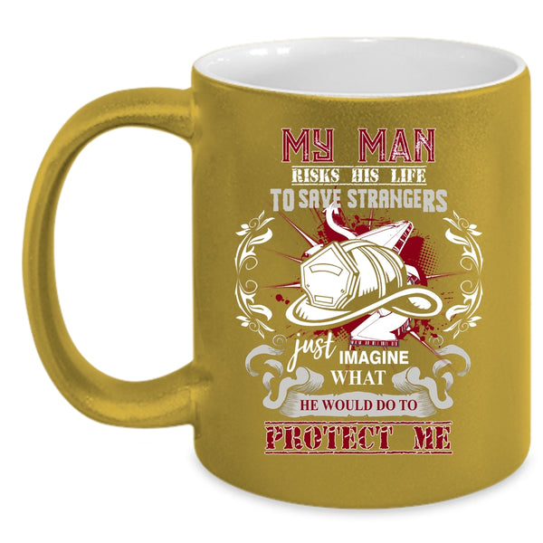 Cool Fireman Coffee Mug, My Man Protect Me Coffee Cup