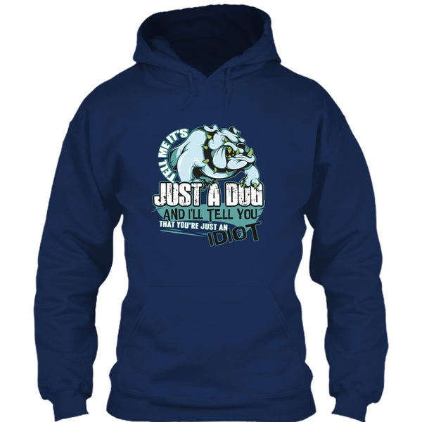 Tell Me It's Juts A Dog T Shirt, You're Just An Idiot T Shirt