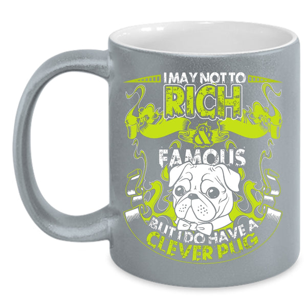 I May Not To Pich And Famous Coffee Mug, I Do Have A Clever Pug Coffee Cup