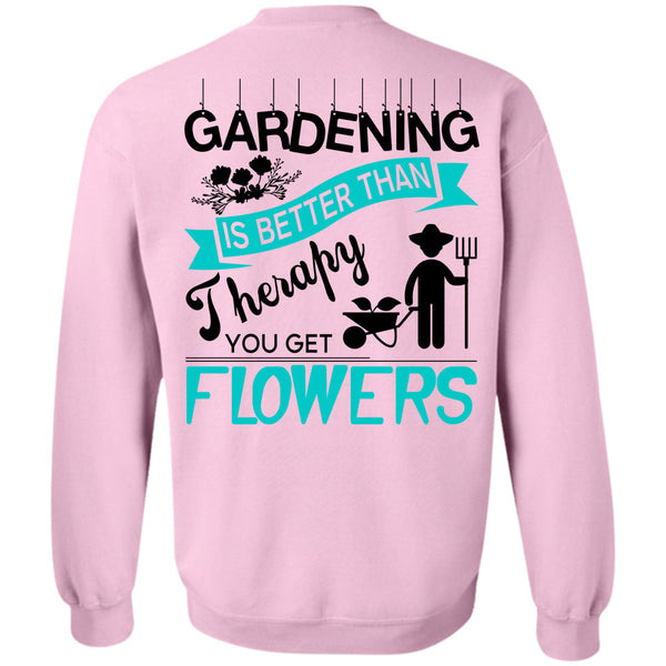Being A Gardener T Shirt, Gardening Is Better Than Therapy You Get Flowers Sweatshirt