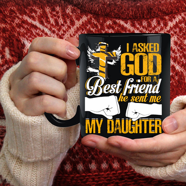 I Asked God For A Best Friend Coffee Mug, He Sent Me My Daughter Coffee Cup
