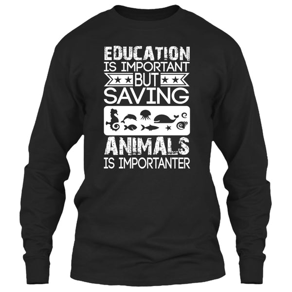 Education Is Important T Shirt, But Saving Animals Is Importanter T Shirt