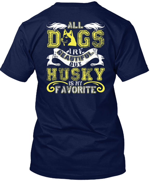 All Dogs Are Beautiful T Shirt, Husky Is My Favorite T Shirt