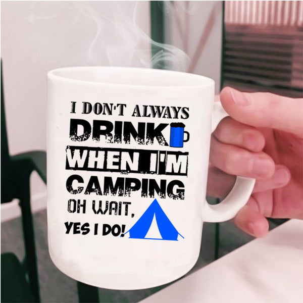 When I'm Camping Coffee Mug, I Don't Always Drink Cup