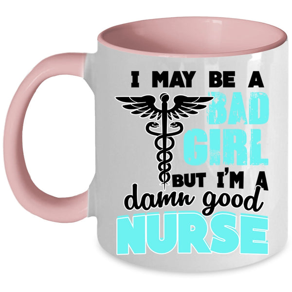I'm A Damn Good Nurse Coffee Mug, I May Be A Bad Girl Accent Mug