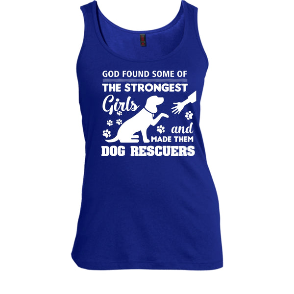 God Found Some Of The Strongest Girl Shirt, And God Made Them Dog Rescuers Shirt