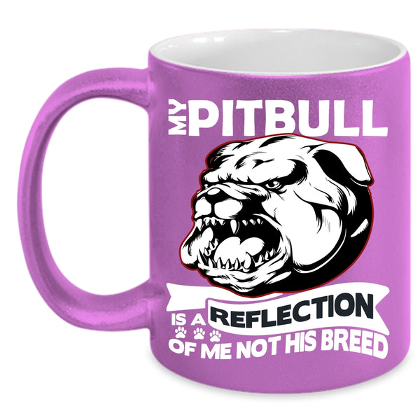 My Pitbull Is A Reflection Of Me Not His Breed Coffee Mug, Funny Coffee Cup