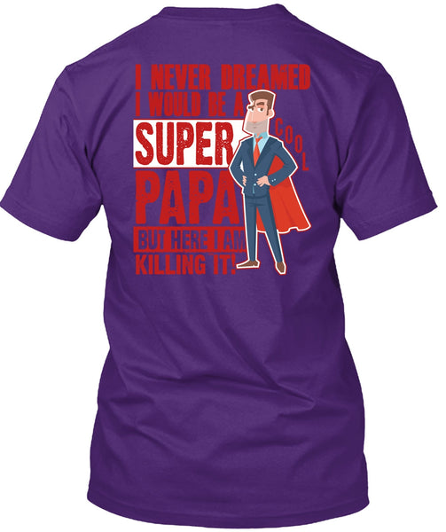 I Would Be A Cool Papa T Shirt, I Never Dreamed T Shirt