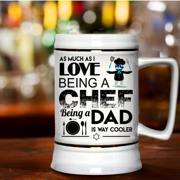 Being A Dad Is Way Cooler Beer Stein 22oz, I Love Being A Chef Beer Mug