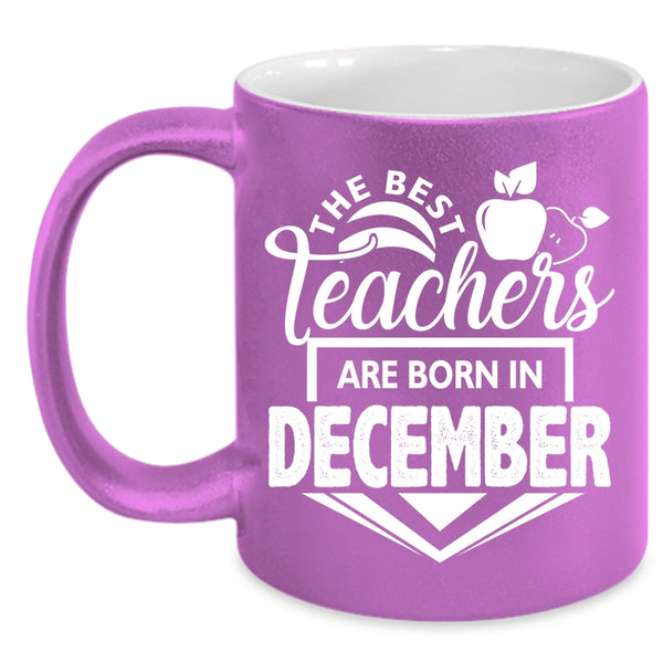 The Best Teachers Are Born In December Coffee Mug, Cute Teacher Coffee Cup