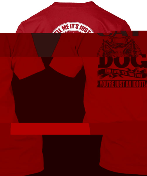 Tell Me It Just A Dog T Shirt, You're Just An Idiot T Shirt