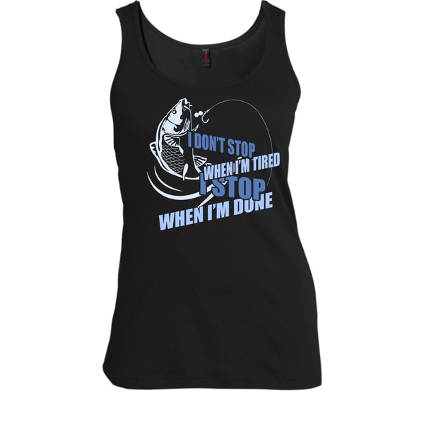 I Don't Stop When I'm Tried T Shirt, I Stop When I'm Done Tank Top