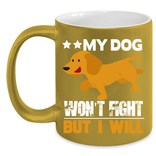 My Dog Won't Fight But I Will Coffee Mug, Cool Dogs Coffee Cup