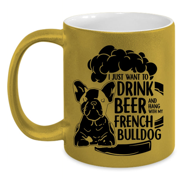 Hang With My French Bulldog Coffee Mug, I Just Want To Drink Beer Accent Mug