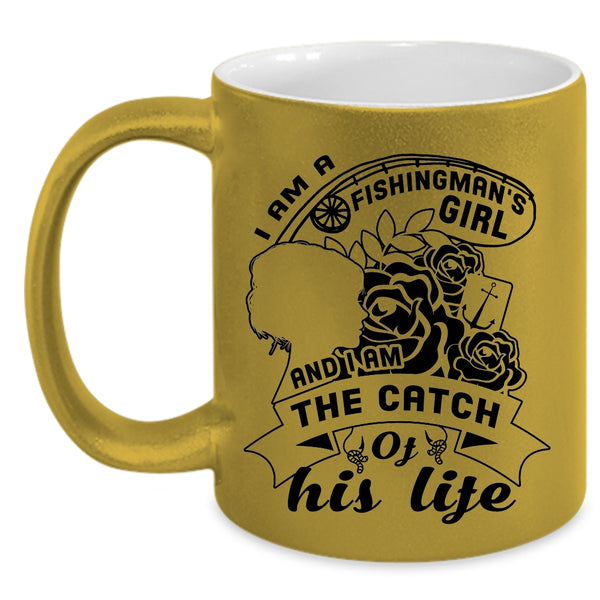 I Am The Catch Of His Life Coffee Mug, I Am A Fishingman's Girl Accent Mug