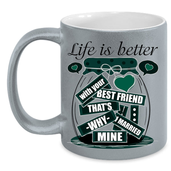 I Married Mine Coffee Mug, Life Is Better With Your Best Friend Accent Mug