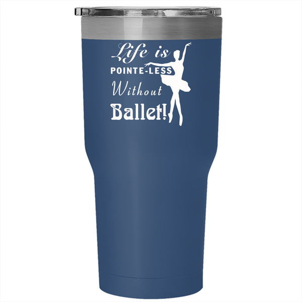 Life Is Pointe Less Without Ballet Tumbler 30 oz Stainless Steel, I Love Ballet Travel Mug