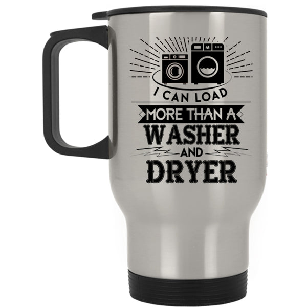 Washer And Dryer Travel Mug, I Can Load More Than A Washer And Dryer Mug