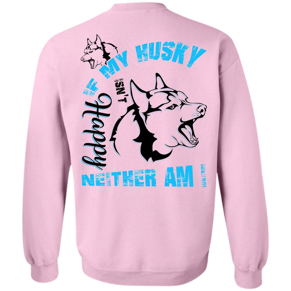 I Love Dog T Shirt, If My Husky Isn't Happy Neither Am I Sweatshirt