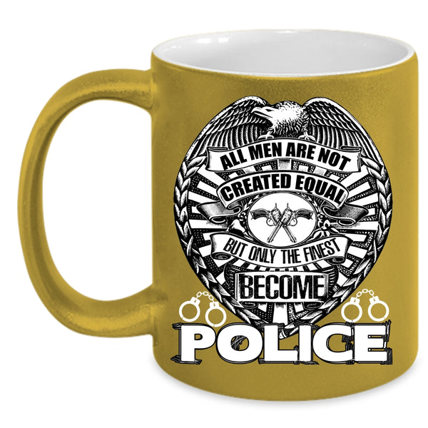 All Men Are Not Created Equal Coffee Mug, Only The Finest Become Police Coffee Cup