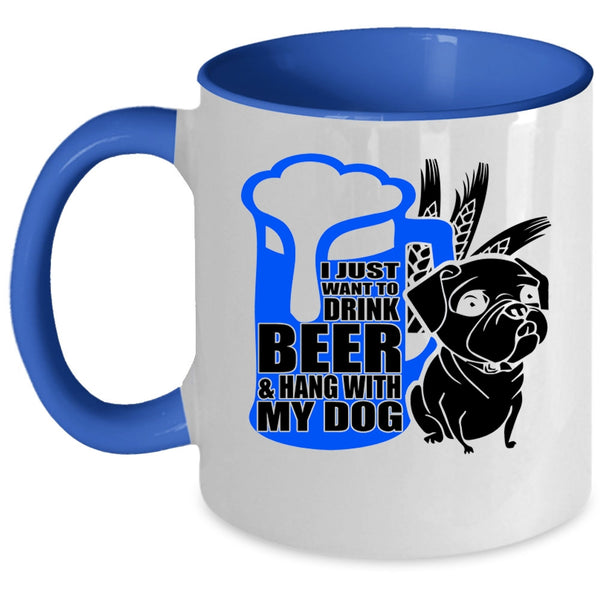 Hang With My Dog Coffee Mug, I Just Want To Drink Beer Accent Mug