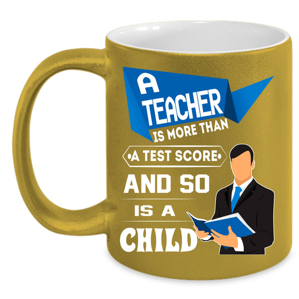 A Teacher Is More Than A Test Score Coffee Mug, So Is A Child Coffee Cup