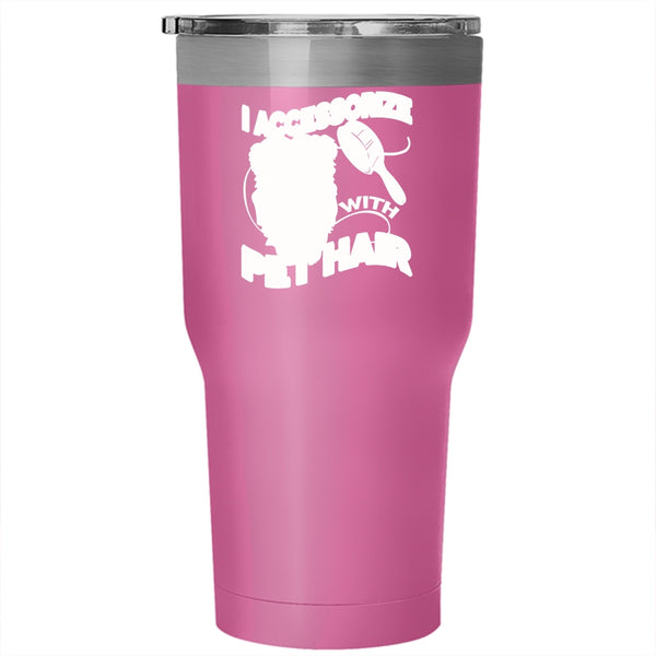 I Accessorize With Pet Hair Tumbler 30 oz Stainless Steel, I Love My Pets Travel Mug