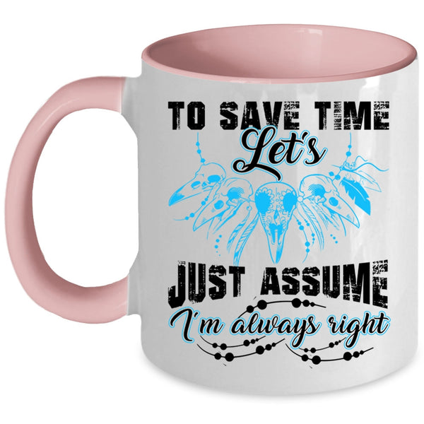 I'm Always Right Coffee Mug, To Save Time Let's Just Assume Accent Mug