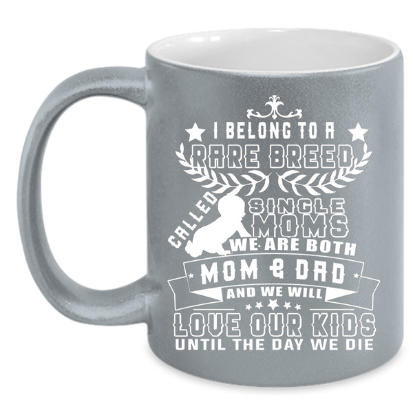 I Belong To A Rare Breed Called Single Moms Coffee Mug, We Will Love Our Kids Coffee Cup